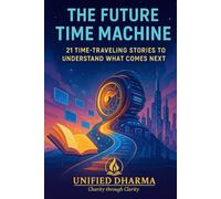 The Future Time Machine: 21 Time-Traveling Stories to Understand What Comes Next