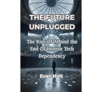 The Future Unplugged: The Rise of AI and the End of Human Tech Dependency