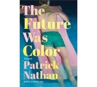 The Future Was Color: A Novel