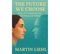 The Future We Choose: How AI Transforms Our Thinking and Feeling