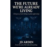THE FUTURE WE’RE ALREADY LIVING: Glimpses of tech hiding in plain sight today
