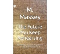 The Future You Keep Rehearsing: Why Worry Feels Like Preparation - and How to Interrupt It