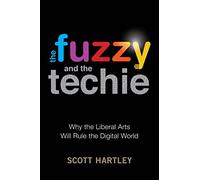 The Fuzzy and the Techie: Why the Liberal Arts Will Rule the Digital World