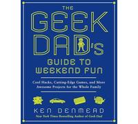 The Geek Dad's Guide to Weekend Fun: Cool Hacks, Cutting-Edge Games, and More Awesome Projects for the Whole Family - [Version Originale] Ken Denmead (Auteur)