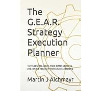 The G.E.A.R. Strategy Execution Planner: Turn Goals into Action, Make Better Decisions, and Achieve Results in Intercultural Leadership