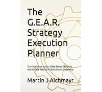 The G.E.A.R. Strategy Execution Planner: Turn Goals into Action, Make Better Decisions, and Achieve Results in Intercultural Leadership