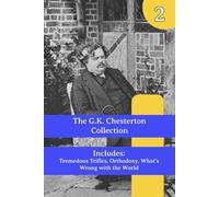 The G.K. Chesterton Collection: Tremendous Trifles, Orthodoxy, What's Wrong with the World