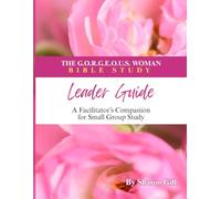 The G.O.R.G.E.O.U.S. Woman Bible Study Leader Guide: A Facilitator’s Companion for Small Group Study