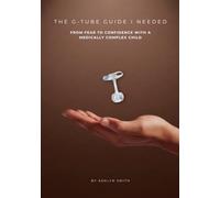 The G-Tube Guide I Needed: From Fear to Confidence with a Medically Complex Child
