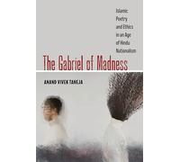 The Gabriel of Madness: Islamic Poetry and Ethics in an Age of Hindu Nationalism