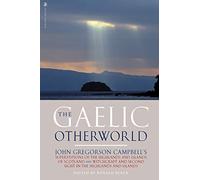 The Gaelic Otherworld: John Gregorson Campbell's Superstitions of the Highlands & Islands of Scotland and Witchcraft & Second Sight in the Highlands & Islands