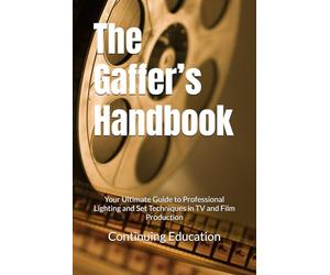 The Gaffer’s Handbook: Your Ultimate Guide to Professional Lighting and Set Techniques in TV and Film Production