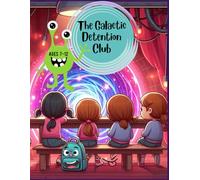 The Galactic Detention Club: The Galactic Detention Club: A Space Adventure of Friendship, Fun, and Cosmic Chaos