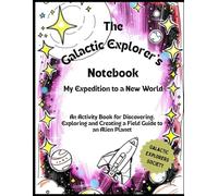 The Galactic Explorer's Notebook: My Expedition to a New World: An Activity Book for Discovering, Exploring and Creating a Field Guide to an Alien Planet