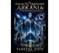 The Galactic Travelers: Arkania : A World Before Time Began