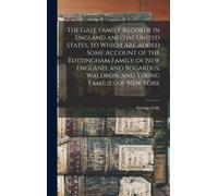 The Gale Family Records In England And The United States, To Which Are Added Some Account Of The Tottingham Family Of New England, And Bogardus, Waldron, And Young Families Of New York