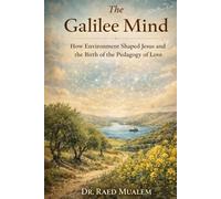 The Galilee Mind: How Environment Shaped Jesus and the Birth of the Pedagogy of Love