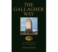 THE GALLAGHER WAY: A Corporate History of Arthur J. Gallagher & Co.