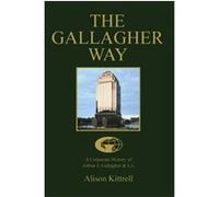 THE GALLAGHER WAY: A Corporate History of Arthur J. Gallagher & Co.