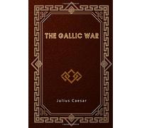 The Gallic War: De Bello Gallico