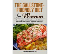 The Gallstone-Friendly Diet For Women: The Complete Nutritional Guide With Delicious Recipes To Stay Radiant, Resilient, And Enjoy A Healthier Life