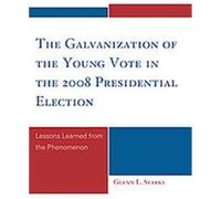 The Galvanization of the Young Vote in the 2008 Presidential Election Glenn Starks (Auteur)