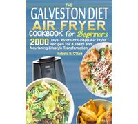 THE GALVESTON DIET AIR FRYER COOKBOOK FOR BEGINNERS: 2000 Days' Worth Of Crispy, Air Fryer Recipes For A Tasty And Nourishing Lifestyle Transformation.