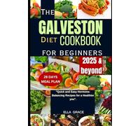 The Galveston Diet Cookbook for Beginners 2025 & Beyond: "Quick and Easy Hormone-Balancing Recipes for a Healthier you".