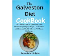 The Galveston Diet Cookbook: The Ultimate Guide to Fat Burning, Anti-Inflammatory Delights, Weight Loss Wonders, and Hormonal Health with over 50 Delicious Diet Recipes
