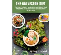 The Galveston Diet: Patient-Friendly And Medically-Beneficial Program To Tame Weight Gain During Menopause: Easy 4 Weeks Meal Plan And Fast Anti-Inflammatory And Hormone Balancing Recipes