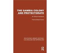 The Gambia Colony and Protectorate by Francis Bisset Archer Francis Bisset Archer (Auteur)