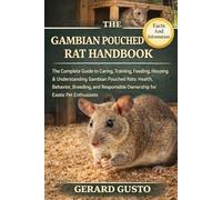 THE GAMBIAN POUCHED RAT HANDBOOK: The Complete Guide to Caring, Training, Feeding, Housing & Understanding Gambian Pouched Rats: Health, Behavior, ... Ownership for Exotic Pet Enthusiasts