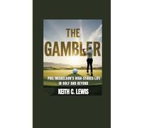 The Gambler: Phil Mickelson's High-Stakes Life in Golf and Beyond