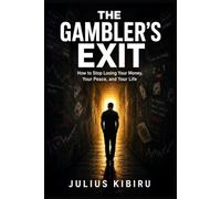 The Gambler's Exit: How to Stop Losing Your Money, Your Peace, and Your Life - A 7-Day Psychological Reset for Anyone Drowning in Betting and Trading Losses