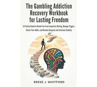 The Gambling Addiction Recovery Workbook for Lasting Freedom: A Practical Guide to Break Free from Compulsive Betting, Manage Triggers, Rewire Your ... and Reclaim Financial and Emotional Stability