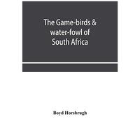 The Game-Birds & Water-Fowl Of South Africa