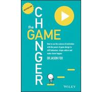 The Game Changer: How to Use the Science of Motivation with the Power of Game