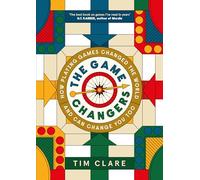 The Game Changers: How Playing Games Changed the World and Can Change You Too