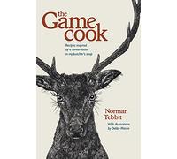 The Game Cook: Recipes Inspired by a Conversation in My Butcher's Shop