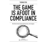 The Game is Afoot in Compliance: What Sherlock Holmes Teaches About Risk, Ethics and Investigations