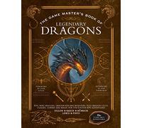 The Game Master's Book of Legendary Dragons: Epic New Dragons, Dragon-Kin and Monsters, Plus Cult, Class, Combat and Magic Options for 5th Edition RPG Adventures