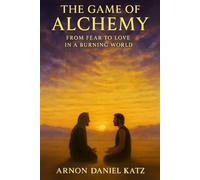 The Game of Alchemy: From Fear to Love in a Burning World