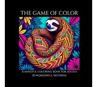 The Game of Color: A Mindful Coloring Book for Adults: Relax, Play, and Express Yourself Through Intricate Patterns
