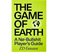 The Game Of Earth: A No-Bullshit Player's Guide