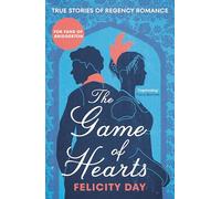 The Game of Hearts: True Stories of Regency Romance True Stories from the Georgian Era, Scandal Stories, Confessions of a High Society Lady