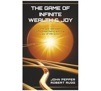 The Game Of Infinite Wealth & Joy: The Link Between Effortless Being And The Law Of Attraction