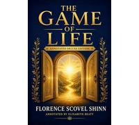 The Game of Life: Annotated Deluxe Edition: Florence Scovel Shinn's Original 1925 Text with Modern Prosperity Insights, Practical Exercises, and Affirmations