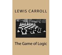 The Game of Logic by Lewis Carroll: The Game of Logic by Lewis Carroll