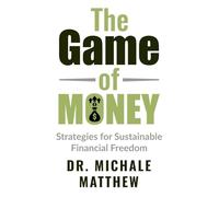 THE GAME OF MONEY: Strategies for Sustainable Financial Freedom