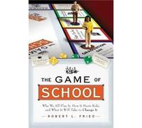 The Game of School Why We All Play It How it Hurts Kids and What It Will Take to Change It by Robert L. Northeastern University Fried Robert L. Northeastern University Fried (Auteur)